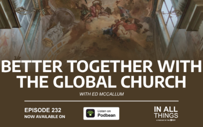 Episode 232: Better Together with the Global Church with Ed McCallum