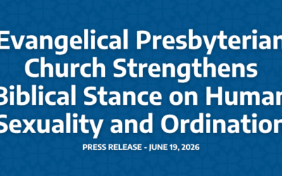Evangelical Presbyterian Church Strengthens Biblical Stance on Human Sexuality and Ordination
