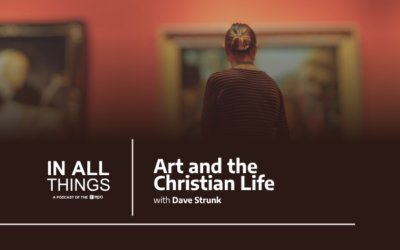 Episode 251: Art and the Christian Life with Dave Strunk