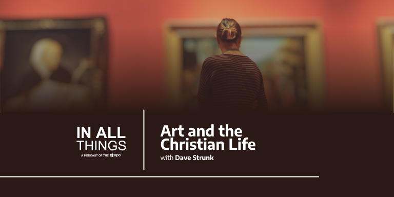 Episode 251: Art and the Christian Life with Dave Strunk